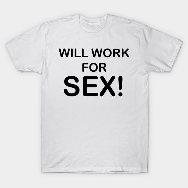 WILL WORK FOR SEX T-Shirt by TheCosmicTradingPost